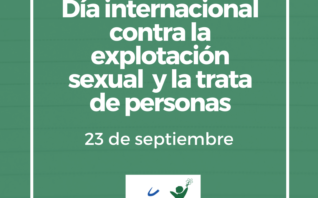 23 DE SEPTIEMBRE: DÍA INTERNACIONAL CONTRA LA EXPLOTACIÓN SEXUAL Y LA TRATA DE PERSONAS